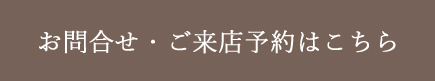 お問合せ・ご来店予約の方はこちら